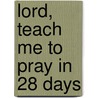 Lord, Teach Me to Pray in 28 Days door Kay Arthur