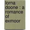 Lorna Doone : A Romance Of Exmoor by R.D. 1825-1900 Blackmore