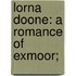 Lorna Doone: A Romance Of Exmoor;