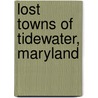 Lost Towns Of Tidewater, Maryland by Donald G. Shomette