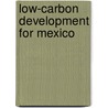Low-Carbon Development For Mexico door Todd M. Johnson