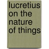 Lucretius On The Nature Of Things by Lucretius