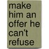 Make Him an Offer He Can't Refuse