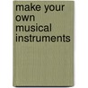 Make Your Own Musical Instruments door Anna-Marie D'Cruz