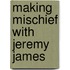 Making Mischief With Jeremy James