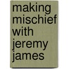 Making Mischief With Jeremy James door David Henry Wilson