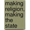 Making Religion, Making the State door Onbekend