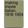 Making Trieste Italian, 1918-1954 by Maura Hametz