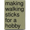 Making Walking Sticks For A Hobby door John David Dawson