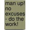 Man Up! No Excuses - Do The Work! door Demitri C. Kornegay