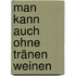 Man kann auch ohne Tränen weinen