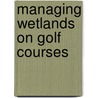 Managing Wetlands on Golf Courses door Jean Mackay