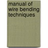 Manual of Wire Bending Techniques door Elichiro Nakajima