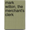 Mark Wilton, The Merchant's Clerk door Charles Benjamin Tayler