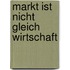 Markt ist nicht gleich Wirtschaft