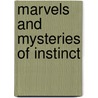 Marvels And Mysteries Of Instinct door G. Garratt
