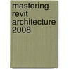 Mastering Revit Architecture 2008 by Tatjana Dzambazova
