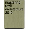 Mastering Revit Architecture 2010 by Tatjana Dzambazova