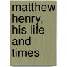 Matthew Henry, His Life And Times door Charles Chapman