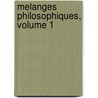 Melanges Philosophiques, Volume 1 by Unknown