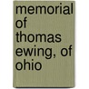 Memorial of Thomas Ewing, of Ohio by Anonymous Anonymous