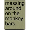 Messing Around on the Monkey Bars by Betsy Franco