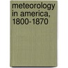 Meteorology In America, 1800-1870 door James R. Fleming
