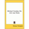 Michael Faraday His Life And Work door Silvanus Thompson