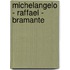 Michelangelo - Raffael - Bramante