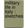 Military Life In Italy : Sketches by Wilhelmina W. Cady