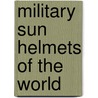 Military Sun Helmets Of The World door Peter Suciu