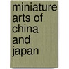 Miniature Arts of China and Japan by Barry Till