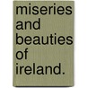 Miseries and Beauties of Ireland. by Johnathan Binns