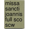 Missa Sancti Joannis Full Sco Scw door Onbekend