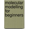 Molecular Modelling For Beginners by Alan Hinchliffe