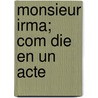 Monsieur Irma; Com Die En Un Acte door Maurice Hennequin