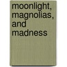 Moonlight, Magnolias, And Madness door Peter McCandless