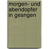 Morgen- Und Abendopfer in Gesngen door Johann Heinrich Wilhelm Witschel