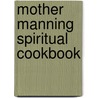 Mother Manning Spiritual Cookbook door Mother Manning