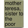 Mother Teresa, Sister to the Poor door Patricia Reilly Giff