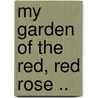 My Garden Of The Red, Red Rose .. door J.R. Aitken