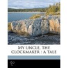 My Uncle, The Clockmaker : A Tale door Mary Botham Howitt