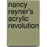 Nancy Reyner's Acrylic Revolution by Nancy Reyner