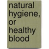 Natural Hygiene, Or Healthy Blood by Heinrich Lahmann
