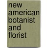 New American Botanist and Florist door Oliver Rivington Willis