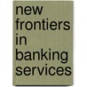 New Frontiers In Banking Services by Unknown