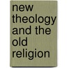 New Theology and the Old Religion by Professor Charles Gore