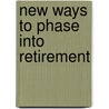 New Ways To Phase Into Retirement door Valerie Martin Colnley