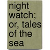 Night Watch; Or, Tales of the Sea door Night Watch