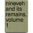 Nineveh and Its Remains, Volume 1